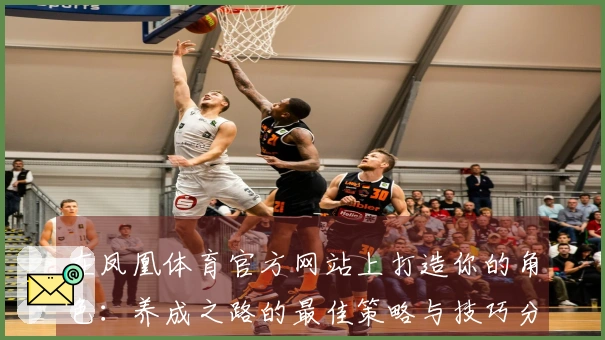 在凤凰体育官方网站上打造你的角色：养成之路的最佳策略与技巧分享